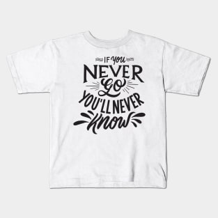 if you never go you will never know Kids T-Shirt